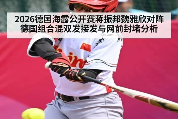 2026德国海露公开赛蒋振邦魏雅欣对阵德国组合混双发接发与网前封堵分析 | stake.com